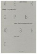 Ле Корбюзье. Тайны творчества. Между живописью и архитектурой. 1887-1965