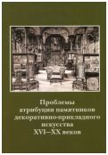 Проблемы атрибуции памятников декоративно-прикладного искусства XVI-XX веков. Материалы III научно-практической конференции 29-31 октября 2013 года