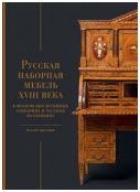 Русская наборная мебель XVIII века в московских музейных собраниях и частных коллекциях. Каталог выставки