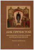 Лик Пречистой. Воплощение и жизнь в веках Богородичных образов. Записки иконописца в 2-х томах