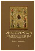 Лик Пречистой. Воплощение и жизнь в веках Богородичных образов. Записки иконописца в 2-х томах