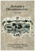 Летопись Ораниенбаума. История дворцового комплекса в документах, письмах, дневниках и воспоминаниях