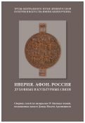 Иверия. Афон. Россия. Духовные и культурные связи: Сборник статей по материалам IV научных чтений, посвященных памяти Давида Ильича Арсенишвили