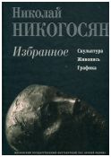 Николай Никогосян. Избранное. Скульптура, живопись, графика