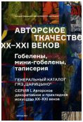 Авторское ткачество XX-XXI веков. Гобелены, мини-гобелены, таписерия. Генеральный каталог ГМЗ "Царицыно". Серия I. Авторское декоративное и прикладное искусство XX-XXI веков.