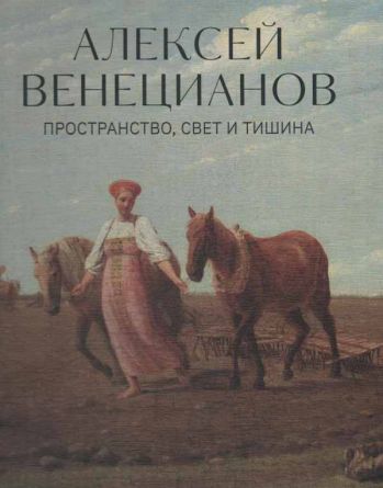 Алексей Венецианов. Пространство, свет и тишина