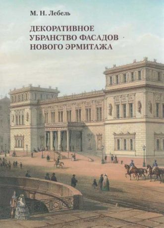 Декоративное убранство фасадов Нового Эрмитажа: Создание. Исследование. Восстановление декора