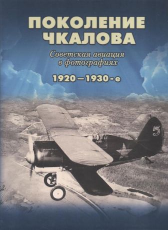 Поколение Чкалова. Советская авиация в фотографиях. 1920-1930-е