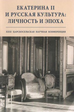 Екатерина II и русская культура: личность и эпоха. Сборник научных статей XXXI Царскоселькой конференции
