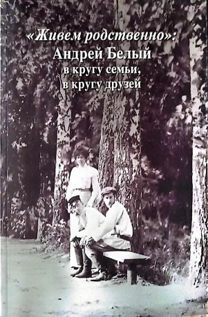 "Живем родственно": Андрей Белый в кругу семьи, в кругу друзей