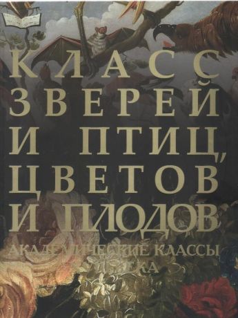 Класс зверей и птиц, цветов и плодов. Академические классы XVIII века