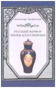 Трощинская А. "Русский фарфор эпохи классицизма"