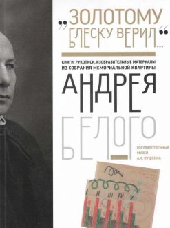 "Золотому блеску верил…". Книги, рукописи, изобразительные материалы из собрания Мемориальной квартиры Андрея Белого