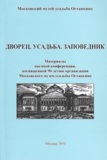 Дворец. Усадьба. Заповедник. Материалы научной конференции, посвященной 90-летию организации Московского музея-усадьбы Останкино