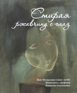 Стирая ржавчину с глаз. Жак Ихмальян (1922-1978). Живопись. Графика. Каталог выставки