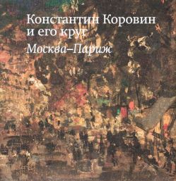 Константин Коровин и его круг. Москва-Париж