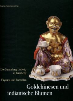 Goldchinesen und indianische Blumen: Die Sammlung Ludwig in Bamberg Fayence und Porzellan