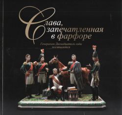 Слава, запечатленная в фарфоре. Генералам Двенадцатого года посвящается