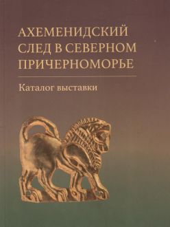 Ахеменидский след в Северном Причерноморье. Каталог выставки