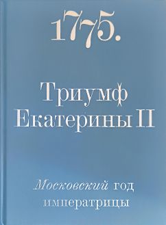 1775.Триумф Екатерины II. Московский год императрицы