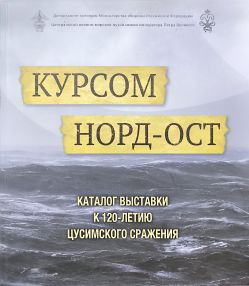 Курсом Норд-ост. Каталог выставки к 120-летию Цусимского сражения