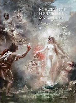 Константин и Владимир Маковские: Любовь земная и любовь небесная: каталог выставки.